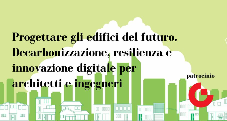 Progettare gli edifici del futuro. Decarbonizzazione, resilienza e innovazione digitale per architetti e ingegneri
